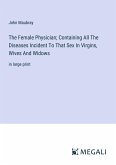 The Female Physician; Containing All The Diseases Incident To That Sex In Virgins, Wives And Widows