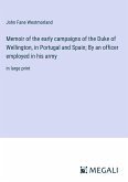 Memoir of the early campaigns of the Duke of Wellington, in Portugal and Spain; By an officer employed in his army