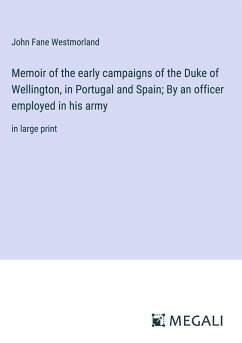 Memoir of the early campaigns of the Duke of Wellington, in Portugal and Spain; By an officer employed in his army - Westmorland, John Fane