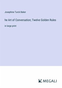 he Art of Conversation; Twelve Golden Rules - Baker, Josephine Turck
