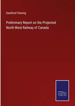 Preliminary Report on the Projected North-West Railway of Canada - Fleming, Sandford