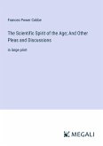 The Scientific Spirit of the Age; And Other Pleas and Discussions