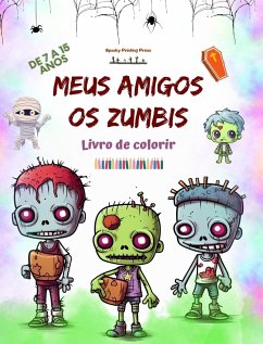 Meus amigos os zumbis Livro de colorir Cenas de zumbis fascinantes e criativas para crianças de 7 a 15 anos - Press, Spooky Printing