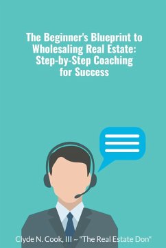 The Beginner's Blueprint to Wholesaling Real Estate - Cook, Clyde N III-The Real Estate Don