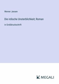 Die irdische Unsterblichkeit; Roman - Jansen, Werner