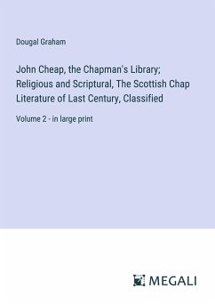 John Cheap, the Chapman's Library; Religious and Scriptural, The Scottish Chap Literature of Last Century, Classified - Graham, Dougal