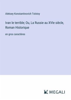 Ivan le terrible; Ou, La Russie au XVIe siècle, Roman Historique - Tolstoy, Aleksey Konstantinovich