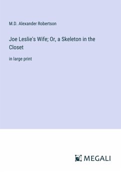 Joe Leslie's Wife; Or, a Skeleton in the Closet - Robertson, M. D. Alexander