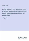 A Letter to the Rev. C. N. Wodehouse, Canon of Norwich; Occasioned by his late pamphlet, entitled &quote;Subscription the Disgrace of the English Church&quote;
