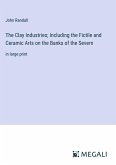 The Clay Industries; Including the Fictile and Ceramic Arts on the Banks of the Severn