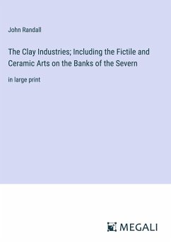 The Clay Industries; Including the Fictile and Ceramic Arts on the Banks of the Severn - Randall, John