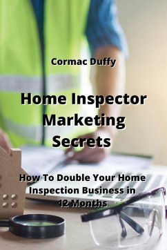 Home Inspector Marketing Secrets: How To Double Your Home Inspection Business in 12 Months - Duffy, Cormac