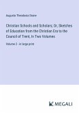 Christian Schools and Scholars; Or, Sketches of Education from the Christian Era to the Council of Trent, In Two Volumes