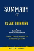 Summary of Clear Thinking By Shane Parrish: Turning Ordinary Moments into Extraordinary Results (eBook, ePUB)