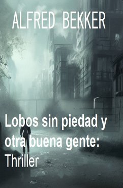 Lobos sin piedad y otra buena gente: Thriller (eBook, ePUB) - Bekker, Alfred