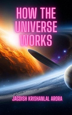 How the Universe Works (eBook, ePUB) - Arora, Jagdish Krishanlal