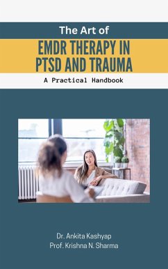 The Art of EMDR Therapy in PTSD and Trauma: A Practical Handbook (eBook, ePUB) - Kashyap, Ankita; Sharma, Krishna N.