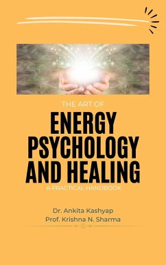 The Art of Energy Psychology and Healing: A Practical Handbook (eBook, ePUB) - Kashyap, Ankita; Sharma, Krishna N.
