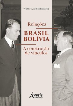 Relações Brasil Bolívia: A Construção de Vínculos (eBook, ePUB) - Sotomayor, Walter Auad