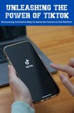 Unleashing the Power of TikTok: Discovering Innovative Ways to Generate Income on the Platform (eBook, ePUB)