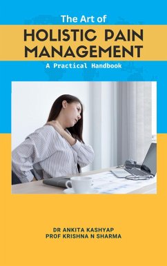 The Art of Holistic Pain Management: A Practical Handbook (eBook, ePUB) - Kashyap, Ankita; Sharma, Krishna N.