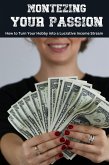 Monetizing Your Passion: How to Turn Your Hobby into a Lucrative Income Stream (eBook, ePUB)