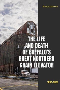 The Life and Death of Buffalo's Great Northern Grain Elevator (eBook, ePUB) - Jackson, Bruce