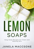 Lemon Soaps, Easy Soap Recipes for Clean and Healthy Skin (Homemade Lemon Soaps, #6) (eBook, ePUB)