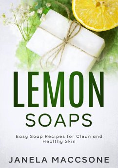 Lemon Soaps, Easy Soap Recipes for Clean and Healthy Skin (Homemade Lemon Soaps, #6) (eBook, ePUB) - Maccsone, Janela