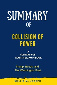 Summary of Collision of Power By Martin Baron: Trump, Bezos, and The Washington Post (eBook, ePUB) - Joseph, Willie M.