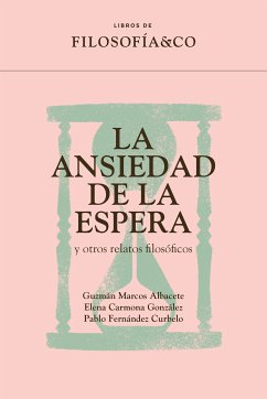 La ansiedad de la espera y otros relatos filosóficos (eBook, ePUB) - Marcos, Guzmán; Carmona, Elena; Fernández, Pablo