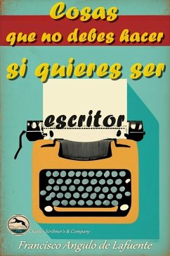 Cosas que no Debes Hacer si Quieres ser Escritor (eBook, ePUB) - de Lafuente, Francisco Angulo