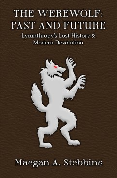 The Werewolf: Past and Future - Lycanthropy's Lost History and Modern Devolution (eBook, ePUB) - Stebbins, Maegan A.