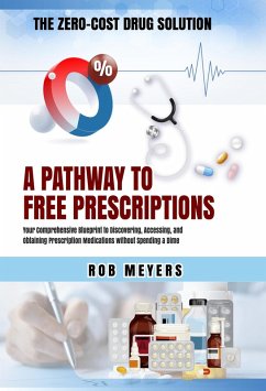 The Zero-Cost Drug Solution: A Pathway to Free Prescriptions -Your Comprehensive Blueprint to Discovering, Accessing, and Obtaining Prescription Medications without Spending a Dime (eBook, ePUB) - Meyers, Rob