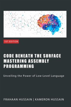 Code Beneath the Surface: Mastering Assembly Programming (eBook, ePUB) - Hussain, Kameron; Hussain, Frahaan