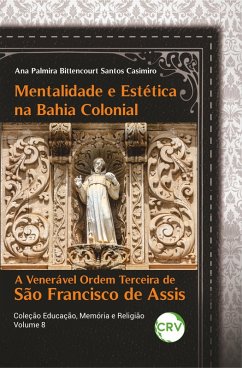 MENTALIDADE E ESTÉTICA NA BAHIA COLONIAL: (eBook, ePUB) - Casimiro, Ana Palmira Bittencourt Santos