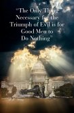 &quote;The Only Thing Necessary for the Triumph of Evil is for Good Men to Do Nothing&quote; (eBook, ePUB)