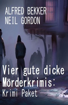 Vier gute dicke Mörderkrimis: Krimi Paket (eBook, ePUB) - Bekker, Alfred; Gordon, Neil