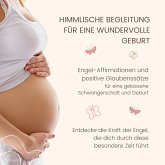 Himmlische Begleitung für eine wundervolle Geburt - Engel-Affirmationen und positive Glaubenssätze für eine gelassene Schwangerschaft und Geburt (MP3-Download)