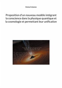 Proposition d'un nouveau modèle intégrant la conscience dans la physique quantique et la cosmologie et permettant leur unification - Cataneo, Emma