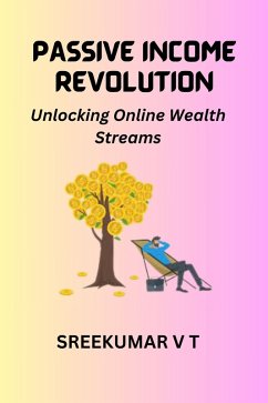 PASSIVE INCOME REVOLUTION: Unlocking Online Wealth Streams (eBook, ePUB) - T, Sreekumar V