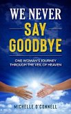 We Never Say Goodbye (eBook, ePUB) We Never Say Goodbye (eBook, ePUB)