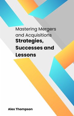 Mastering Mergers and Acquisitions: Strategies, Successes and Lessons (eBook, ePUB) - Thompson, Alex