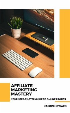 Affiliate Marketing Mastery - Your Step-by-Step Guide to Online Profits (eBook, ePUB) - Howard, Jaison