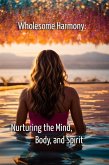Wholesome Harmony Nurturing the Mind, Body, and Spirit (eBook, ePUB)