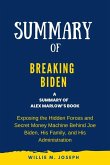 Summary of Breaking Biden By Alex Marlow: Exposing the Hidden Forces and Secret Money Machine Behind Joe Biden, His Family, and His Administration (eBook, ePUB)