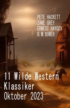 11 Wilde Western Klassiker Oktober 2023 (eBook, ePUB) - Hackett, Pete; Haycox, Ernest; Bower, B. M.; Grey, Zane