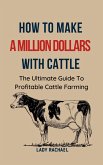 To Make A Million Dollars With Cattle: The Ultimate Guide To Profitable Cattle Farming (eBook, ePUB)