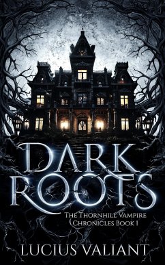 Dark Roots (Thornhill Vampire Chronicles, #1) (eBook, ePUB) - Valiant, Lucius