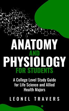 Anatomy and Physiology For Students: A College Level Study Guide for Life Science and Allied Health Majors (eBook, ePUB) - Travers, Leonel